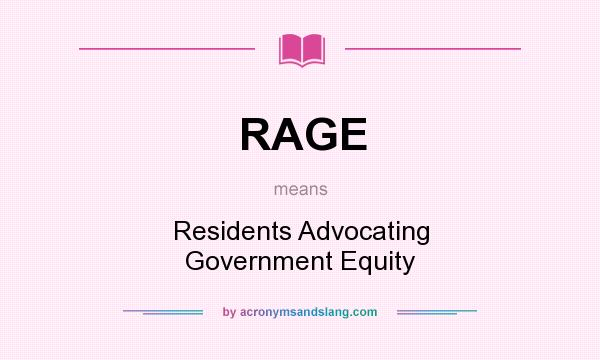What does RAGE mean? It stands for Residents Advocating Government Equity