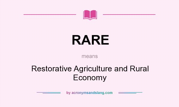 What does RARE mean? It stands for Restorative Agriculture and Rural Economy