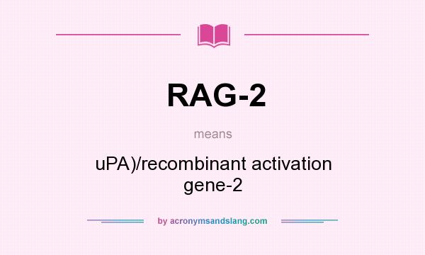 What does RAG-2 mean? It stands for uPA)/recombinant activation gene-2