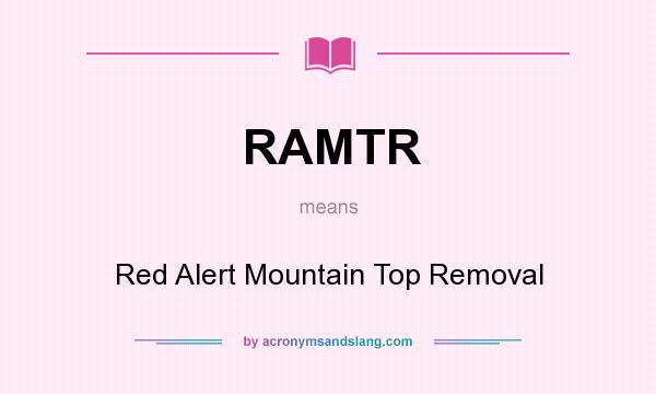 What does RAMTR mean? It stands for Red Alert Mountain Top Removal