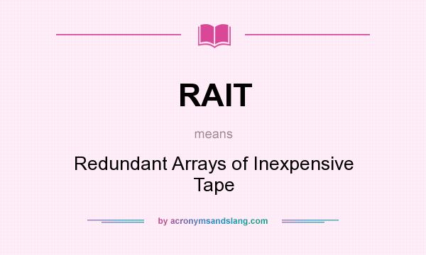 What does RAIT mean? It stands for Redundant Arrays of Inexpensive Tape