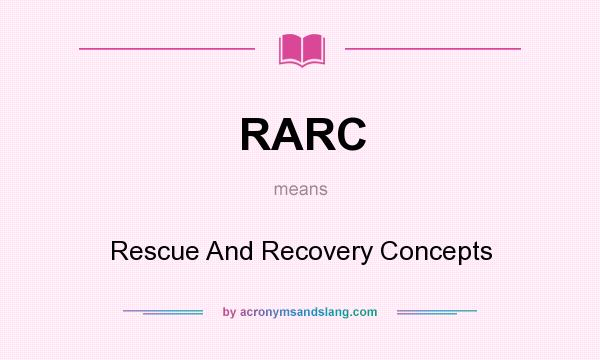 What does RARC mean? It stands for Rescue And Recovery Concepts