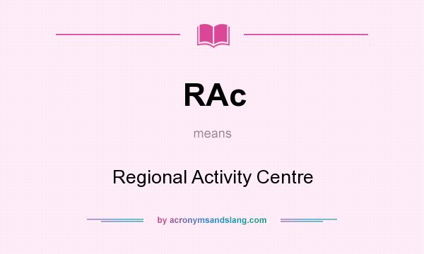 What does RAc mean? It stands for Regional Activity Centre