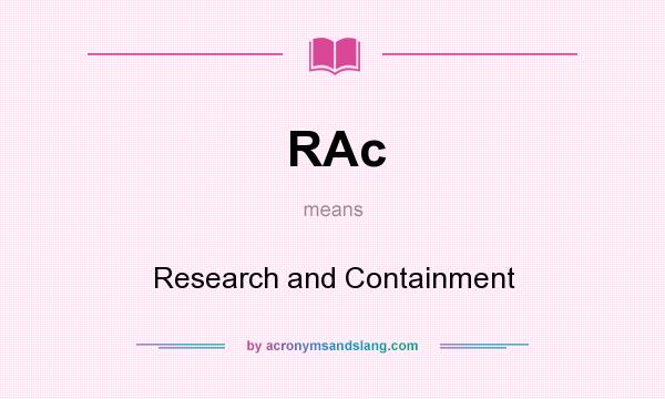 What does RAc mean? It stands for Research and Containment
