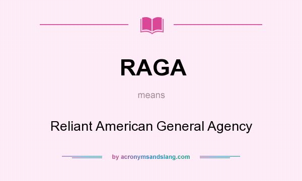 What does RAGA mean? It stands for Reliant American General Agency