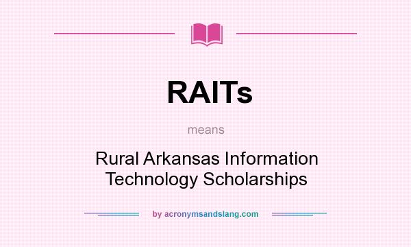 What does RAITs mean? It stands for Rural Arkansas Information Technology Scholarships