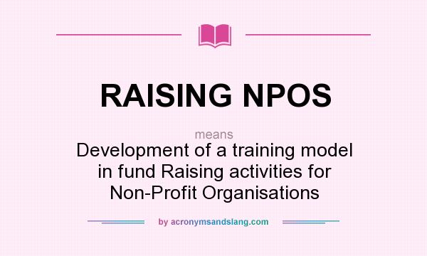What does RAISING NPOS mean? It stands for Development of a training model in fund Raising activities for Non-Profit Organisations