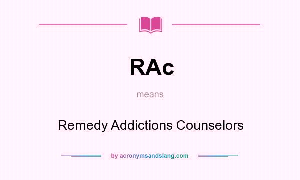 What does RAc mean? It stands for Remedy Addictions Counselors
