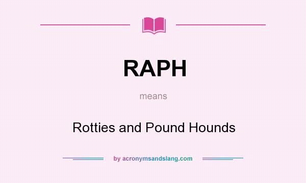 What does RAPH mean? It stands for Rotties and Pound Hounds