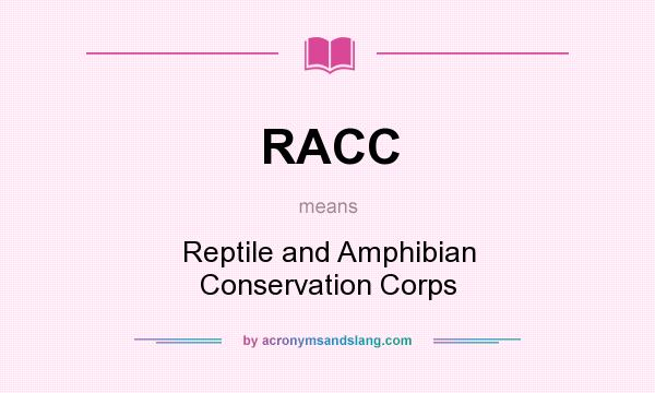 What does RACC mean? It stands for Reptile and Amphibian Conservation Corps