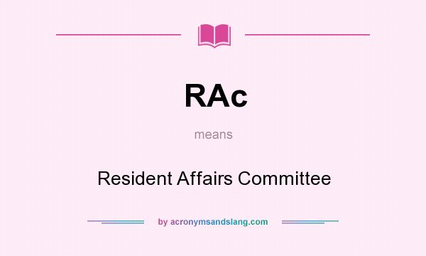 What does RAc mean? It stands for Resident Affairs Committee