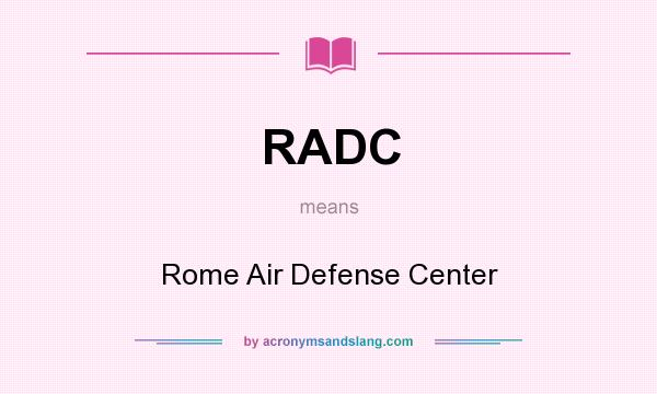 What does RADC mean? It stands for Rome Air Defense Center