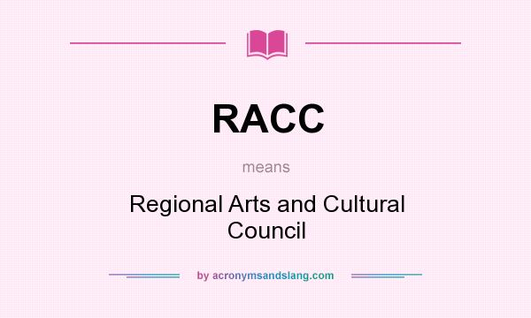What does RACC mean? It stands for Regional Arts and Cultural Council