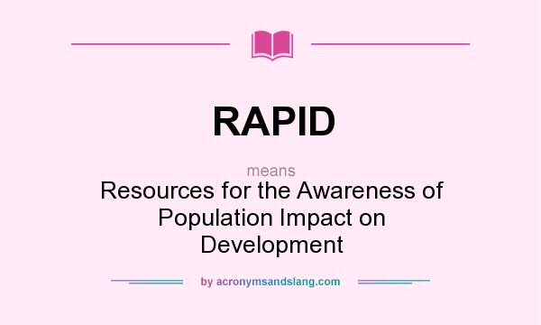 What does RAPID mean? It stands for Resources for the Awareness of Population Impact on Development