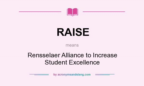 What does RAISE mean? It stands for Rensselaer Alliance to Increase Student Excellence