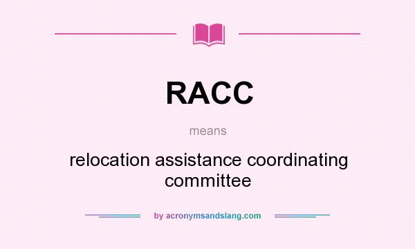 What does RACC mean? It stands for relocation assistance coordinating committee