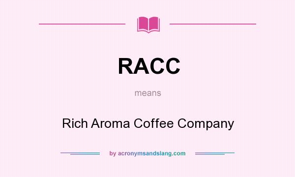 What does RACC mean? It stands for Rich Aroma Coffee Company