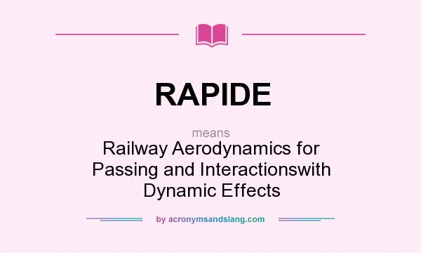 What does RAPIDE mean? It stands for Railway Aerodynamics for Passing and Interactionswith Dynamic Effects