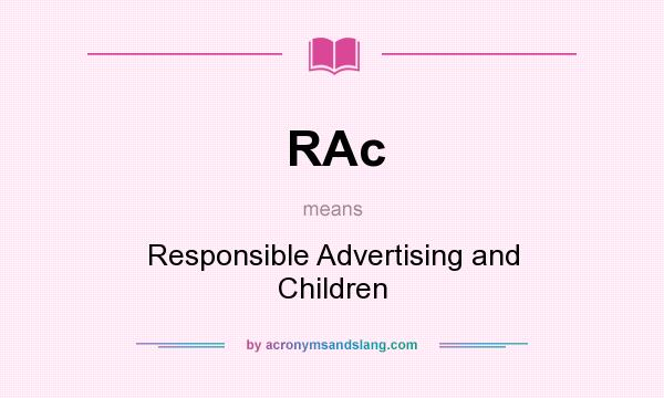 What does RAc mean? It stands for Responsible Advertising and Children