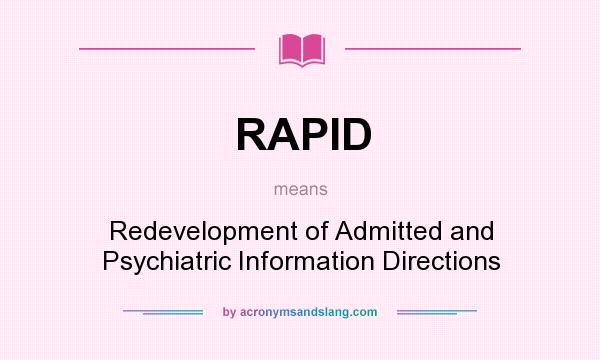 What does RAPID mean? It stands for Redevelopment of Admitted and Psychiatric Information Directions