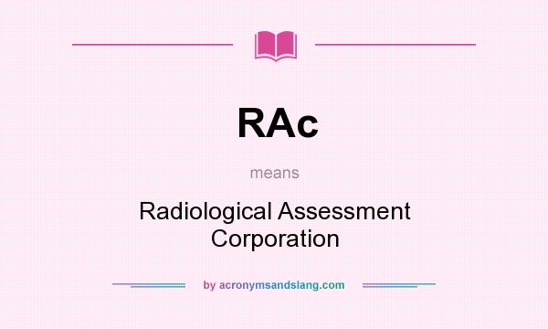 What does RAc mean? It stands for Radiological Assessment Corporation