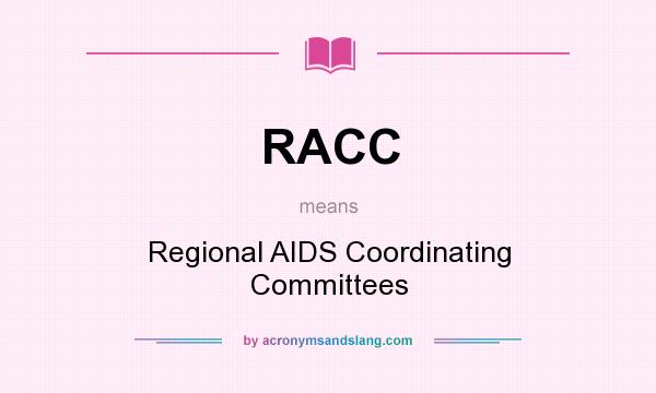 What does RACC mean? It stands for Regional AIDS Coordinating Committees