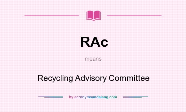 What does RAc mean? It stands for Recycling Advisory Committee