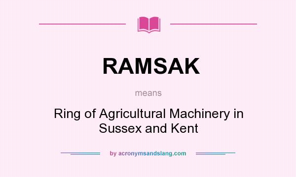 What does RAMSAK mean? It stands for Ring of Agricultural Machinery in Sussex and Kent