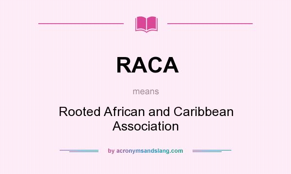 What does RACA mean? It stands for Rooted African and Caribbean Association