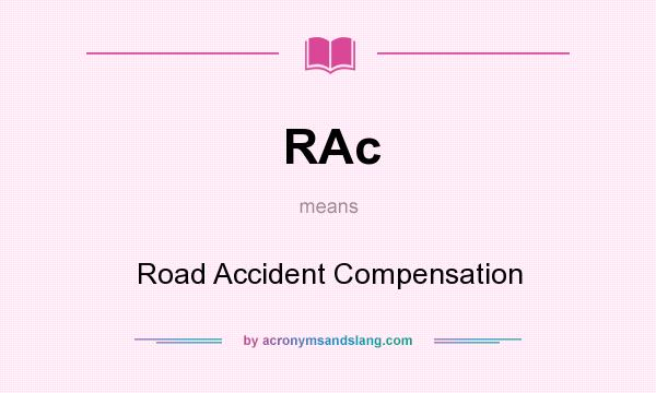 What does RAc mean? It stands for Road Accident Compensation