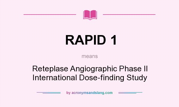 What does RAPID 1 mean? It stands for Reteplase Angiographic Phase II International Dose-finding Study