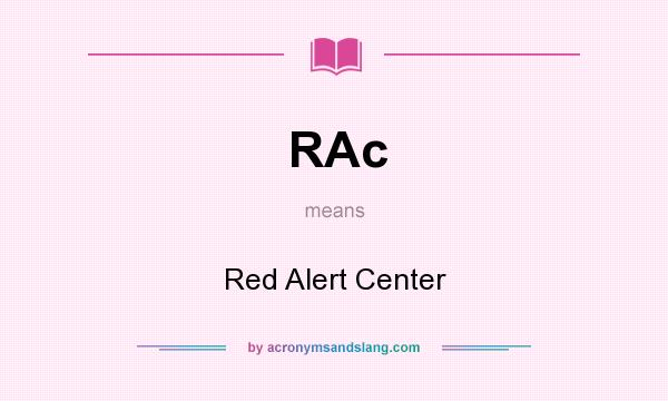What does RAc mean? It stands for Red Alert Center