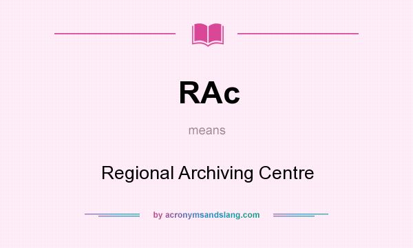 What does RAc mean? It stands for Regional Archiving Centre