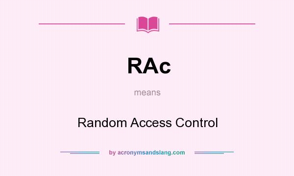 What does RAc mean? It stands for Random Access Control