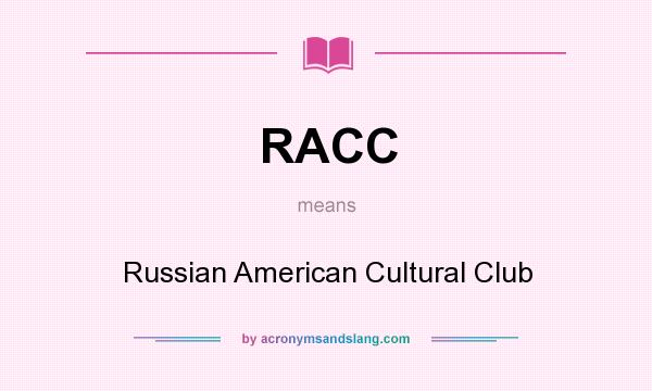 What does RACC mean? It stands for Russian American Cultural Club