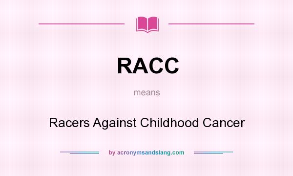 What does RACC mean? It stands for Racers Against Childhood Cancer