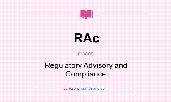 What does RAc mean? It stands for Regulatory Advisory and Compliance