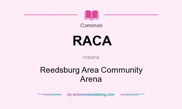 What does RACA mean? It stands for Reedsburg Area Community Arena
