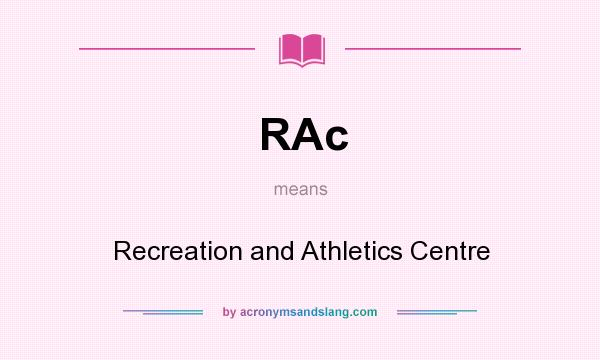 What does RAc mean? It stands for Recreation and Athletics Centre