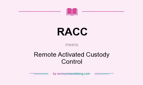 What does RACC mean? It stands for Remote Activated Custody Control