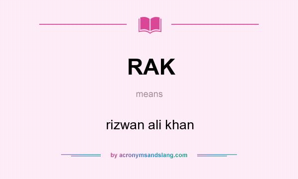 What does RAK mean? It stands for rizwan ali khan