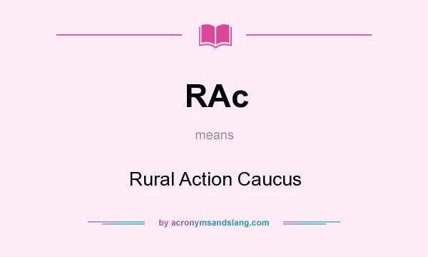 What does RAc mean? It stands for Rural Action Caucus