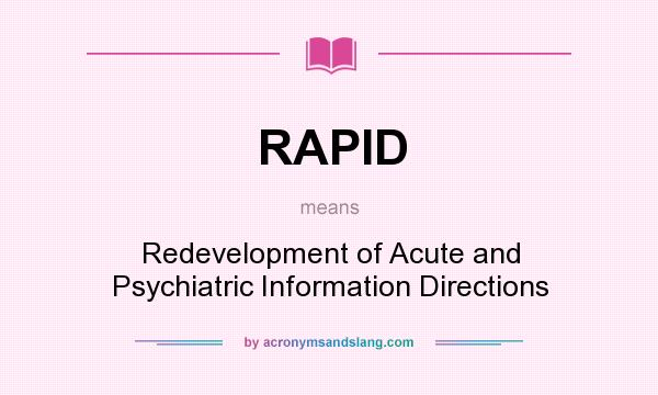 What does RAPID mean? It stands for Redevelopment of Acute and Psychiatric Information Directions