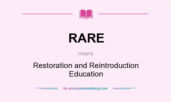 What does RARE mean? It stands for Restoration and Reintroduction Education