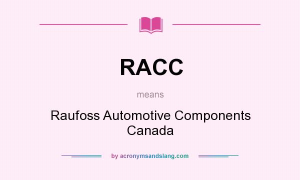 What does RACC mean? It stands for Raufoss Automotive Components Canada