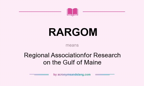 What does RARGOM mean? It stands for Regional Associationfor Research on the Gulf of Maine