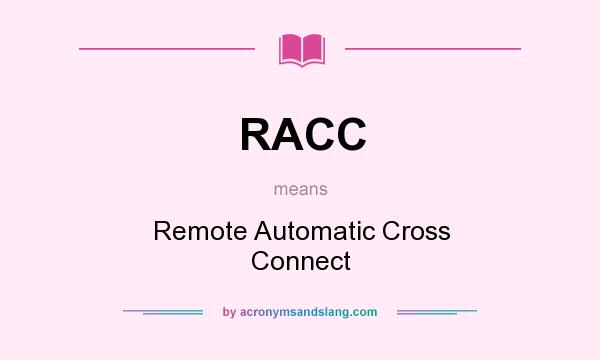 What does RACC mean? It stands for Remote Automatic Cross Connect