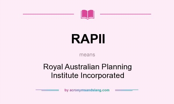 What does RAPII mean? It stands for Royal Australian Planning Institute Incorporated