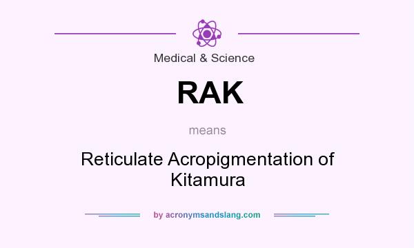 What does RAK mean? It stands for Reticulate Acropigmentation of Kitamura