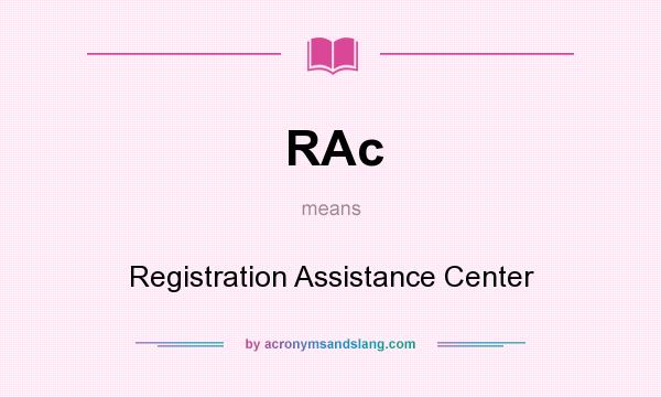 What does RAc mean? It stands for Registration Assistance Center